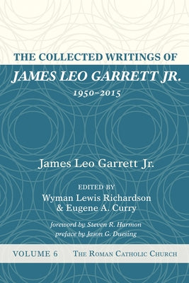 The Collected Writings of James Leo Garrett Jr., 1950-2015: Volume Six by Garrett, James Leo, Jr.