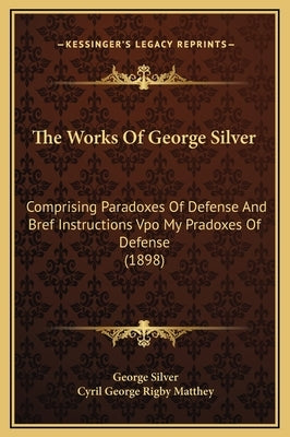 The Works of George Silver: Comprising Paradoxes of Defense and Bref Instructions Vpo My Pradoxes of Defense (1898) by Silver, George
