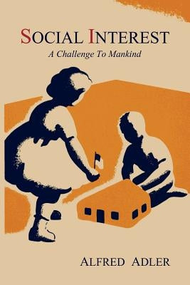 Social Interest: A Challenge to Mankind by Adler, Alfred