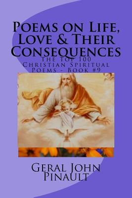 Poems on Life, Love & Their Consequences: The Top 100 of My Favorite Christian Spiritual Poems - Book #9 by Pinault, Geral John