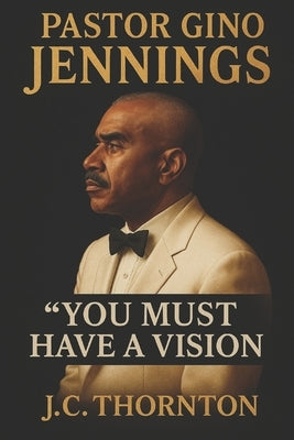 Pastor Gino Jennings: "You Must Have a Vision" by Thornton, Jc