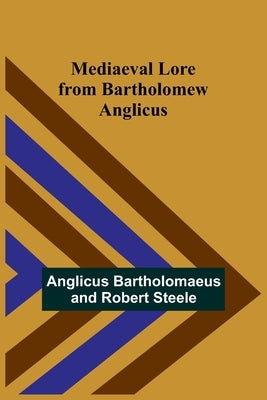 Mediaeval Lore from Bartholomew Anglicus by Bartholomaeus, Anglicus