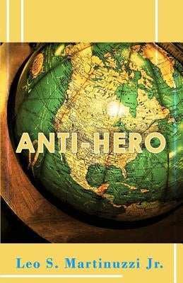 Anti-Hero by Martinuzzi, Leo S., Jr.