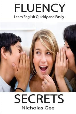 Fluency Secrets: Learn English Quickly and Easily by Gee, Nicholas
