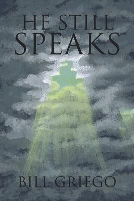 He Still Speaks by Griego, Bill