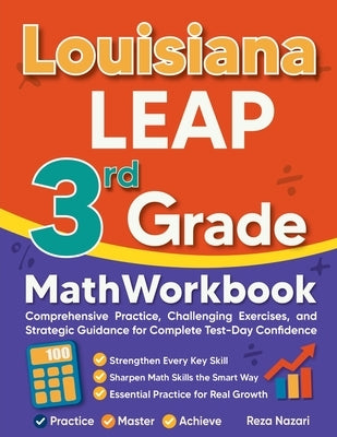 Louisiana LEAP 3rd Grade Math Workbook: Comprehensive Practice, Challenging Exercises, and Strategic Guidance for Complete Test-Day Confidence by Nazari, Reza