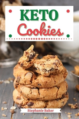 Keto Cookies: Discover 30 Easy to Follow Ketogenic Cookbook Cookies recipes for Your Low-Carb Diet with Gluten-Free and wheat to Max by Baker, Stephanie