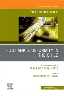 Foot Ankle Deformity in the Child, an Issue of Foot and Ankle Clinics of North America: Volume 26-4 by Pellegrin, Maurizio de