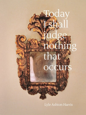 Lyle Ashton Harris: Today I Shall Judge Nothing That Occurs (Signed Edition): Selections from the Ektachrome Archive by Harris, Lyle Ashton