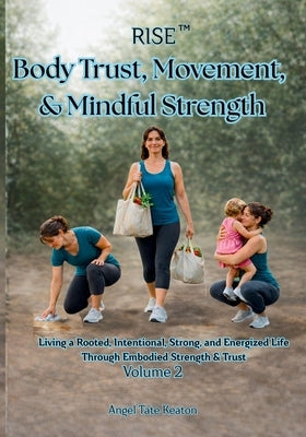 RISE Body Trust, Movement, & Mindful Strength: Living a Rooted, Intentional, Strong, and Energized Life Through Embodied Strength & Trust Volume 2 by Tate Keaton, Angel
