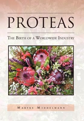 Proteas: The Birth of a Worldwide Industry by Middelmann, Maryke