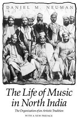 The Life of Music in North India: The Organization of an Artistic Tradition by Neuman, Daniel M.