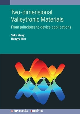 Two-Dimensional Valleytronic Materials: From Principles to Device Applications by Wang, Sake