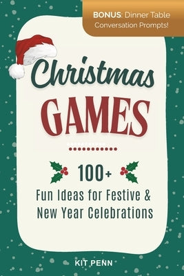 Christmas Games: 100+ Fun Ideas for Festive and New Year Celebrations by Penn, Kit