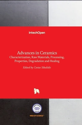 Advances in Ceramics: Characterization, Raw Materials, Processing, Properties, Degradation and Healing by Sikalidis, Costas