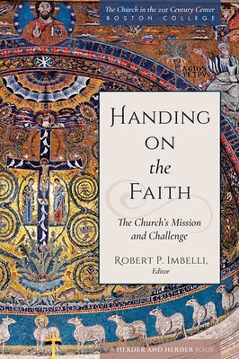 Handing on the Faith The Church's Mission and Challenge by Imbelli, Robert