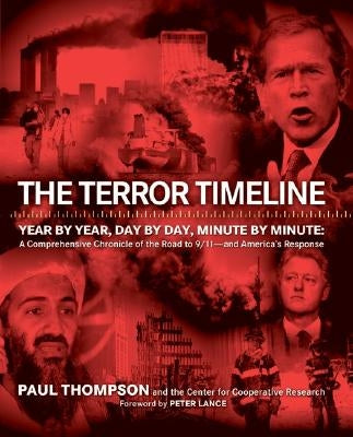 The Terror Timeline: Year by Year, Day by Day, Minute by Minute: A Comprehensive Chronicle of the Road to 9/11 - And America's Response by Thompson, Paul