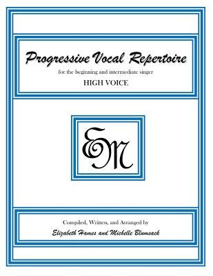 Progressive Vocal Repertoire (High Voice): for the beginning and intermediate singer by Hames, Elizabeth Irene