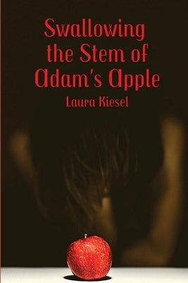 Swallowing the Stem of Adam's Apple by Kiesel, Laura