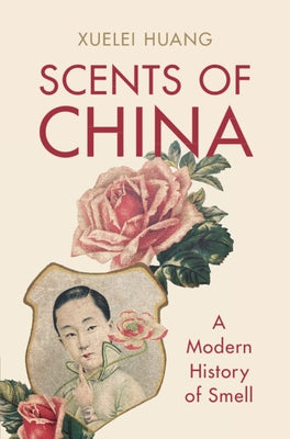 Scents of China: A Modern History of Smell by Huang, Xuelei