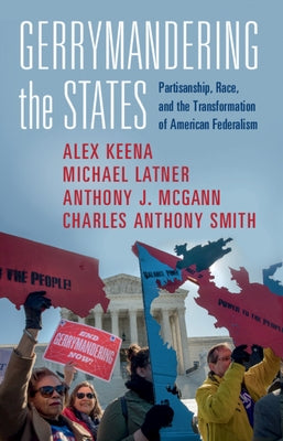 Gerrymandering the States: Partisanship, Race, and the Transformation of American Federalism by Keena, Alex