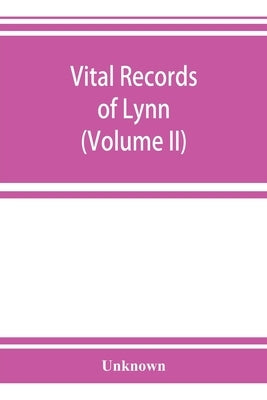 Vital records of Lynn, Massachusetts, to the end of the year 1849 (Volume II) Marriages and Deaths by Unknown
