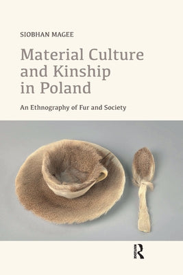 Material Culture and Kinship in Poland: An Ethnography of Fur and Society by Magee, Siobhan