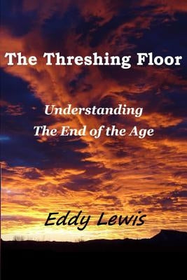 The Threshing Floor: Understanding The End Of The Age by Conant, Paul W.