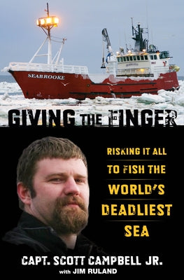 Giving the Finger: Risking It All to Fish the World's Deadliest Sea by Campbell, Scott M.