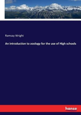 An introduction to zoology for the use of High schools by Wright, Ramsay