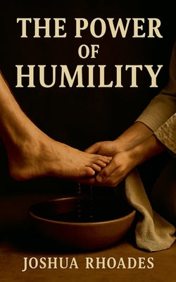 The Power Of Humility by Rhoades, Joshua