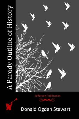 A Parody Outline of History by Tewart, Donald Ogden