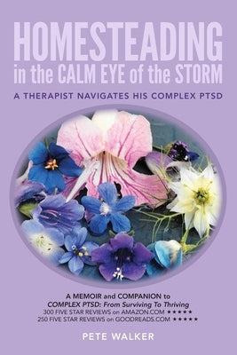HOMESTEADING in the CALM EYE of the STORM: A Therapist Navigates His Complex PTSD by Walker, Pete