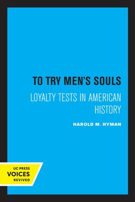 To Try Men's Souls: Loyalty Tests in American History by Hyman, Harold M.