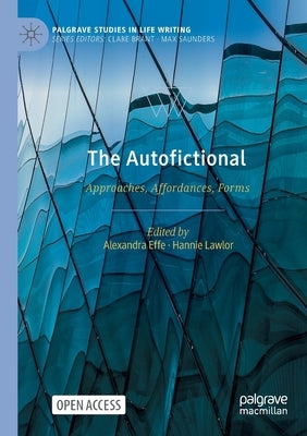 The Autofictional: Approaches, Affordances, Forms by Effe, Alexandra