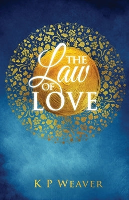 The Law of Love: Harness the greatest power of all by Weaver, K. P.