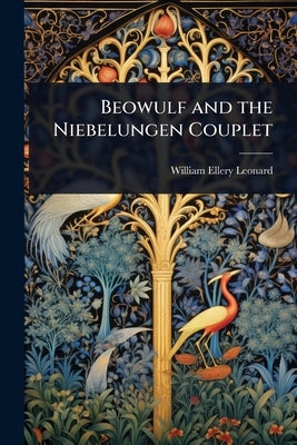 Beowulf and the Niebelungen Couplet by Leonard, William Ellery