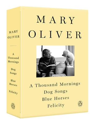A Mary Oliver Collection: A Thousand Mornings, Dog Songs, Blue Horses, and Felicity by Oliver, Mary
