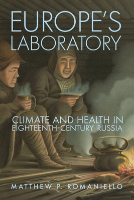 Europe's Laboratory: Climate and Health in Eighteenth-Century Russia by Romaniello, Matthew P.