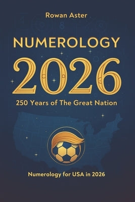 Numerology 2026: 250 Years of The Great Nation by Aster, Rowan
