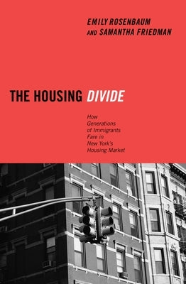 The Housing Divide: How Generations of Immigrants Fare in New York's Housing Market by Rosenbaum, Emily