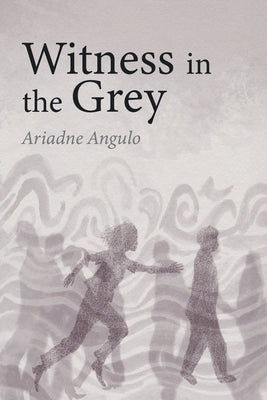 Witness in the Grey by Angulo, Ariadne