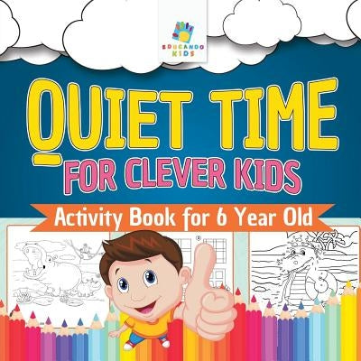 Quiet Time for Clever Kids Activity Book for 6 Year Old by Educando Kids
