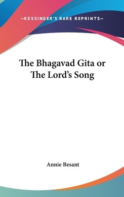 The Bhagavad Gita or The Lord's Song by Besant, Annie
