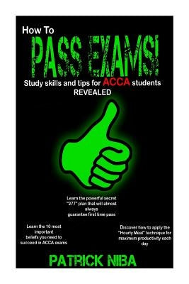 How to Pass Exams: Study Skills and Tips for ACCA Students Revealed by Niba, Patrick