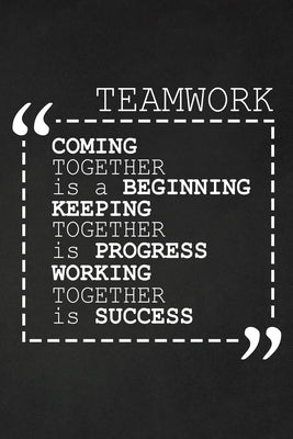 Coming Together Is A Beginning Keeping Together Is Progress Working Together Is Success: Employee Motivational Gifts by Publishing, Rainbowpen