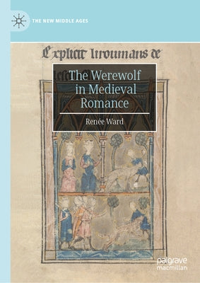 The Werewolf in Medieval Romance by Ward, Renée