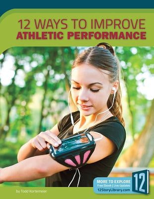 12 Ways to Improve Athletic Performance by Kortemeier, Todd