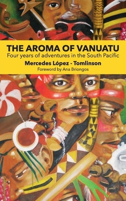 The Aroma of Vanuatu: Four years of adventures in the South Pacific by Lopez-Tomlinson, Mercedes