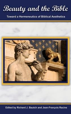 Beauty and the Bible: Toward a Hermeneutics of Biblical Aesthetics. by Bautch, Richard